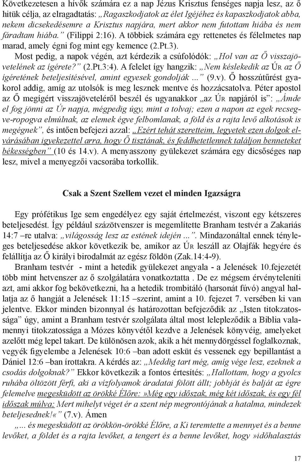 Most pedig, a napok végén, azt kérdezik a csúfolódók: Hol van az Ő visszajövetelének az ígérete? (2.Pt.3:4).