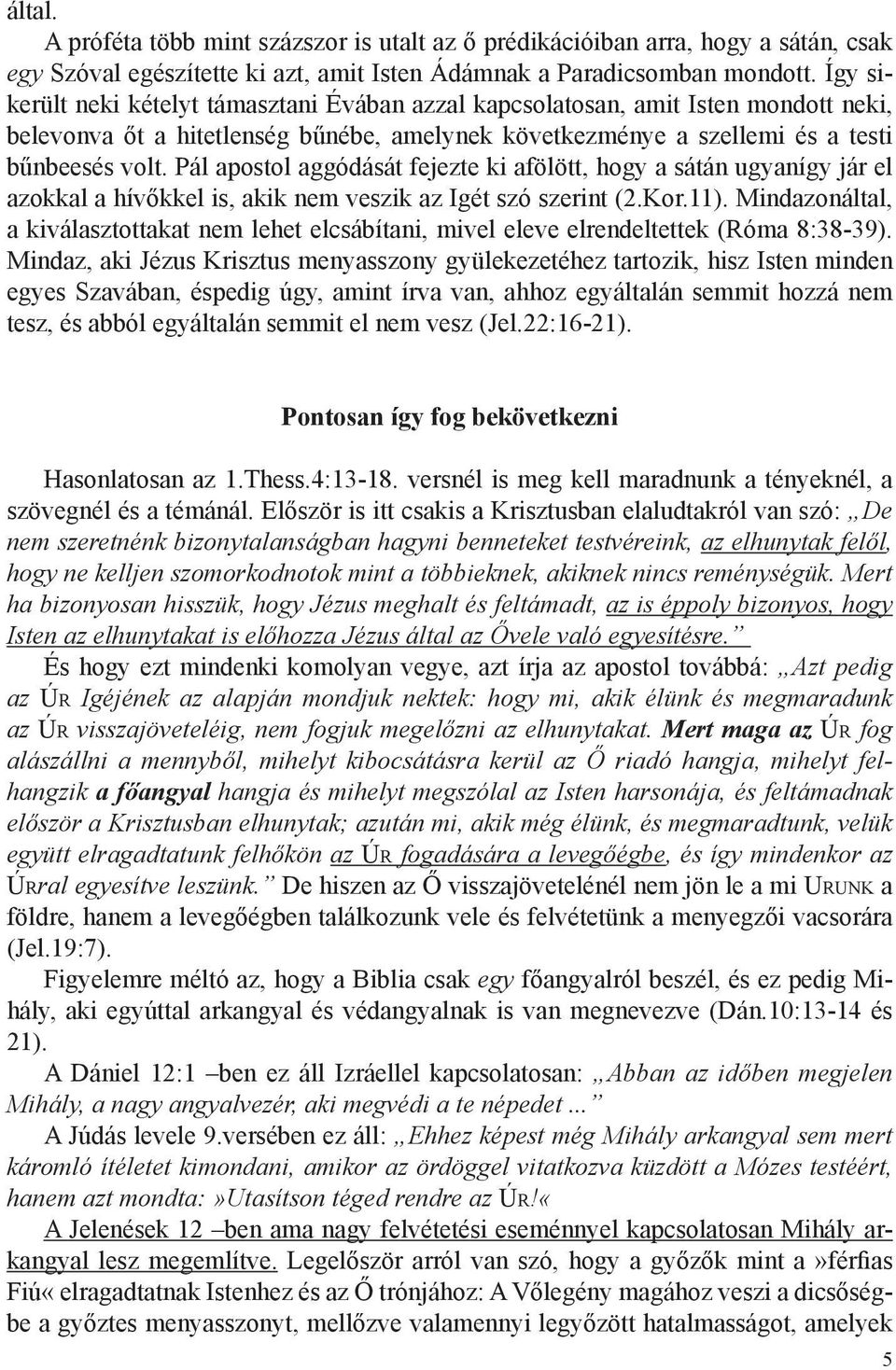 Pál apostol aggódását fejezte ki afölött, hogy a sátán ugyanígy jár el azokkal a hívőkkel is, akik nem veszik az Igét szó szerint (2.Kor.11).