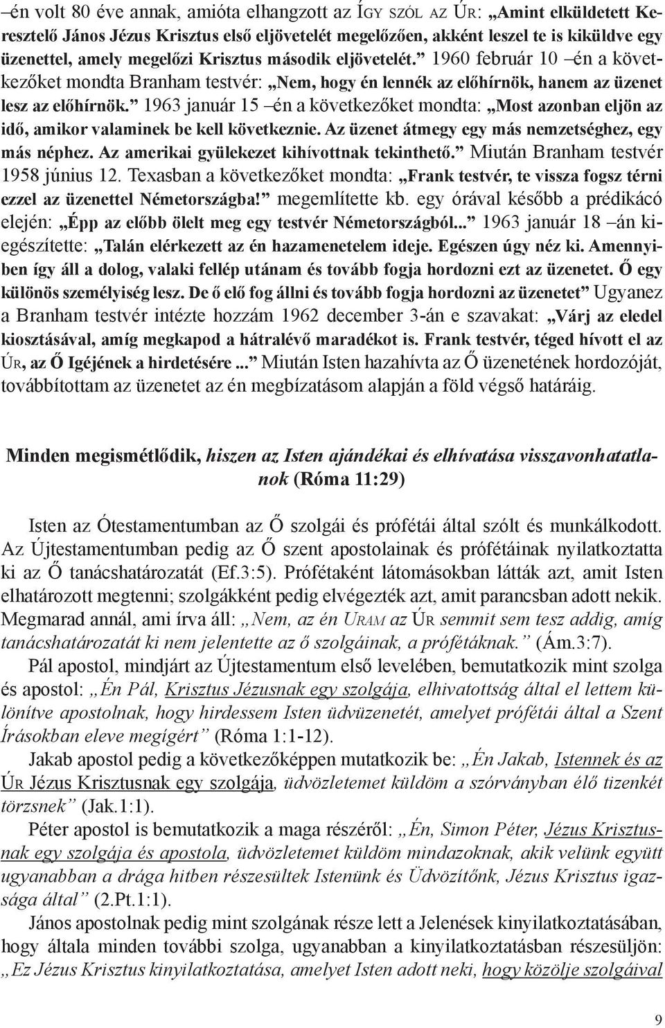 1963 január 15 én a következőket mondta: Most azonban eljön az idő, amikor valaminek be kell következnie. Az üzenet átmegy egy más nemzetséghez, egy más néphez.