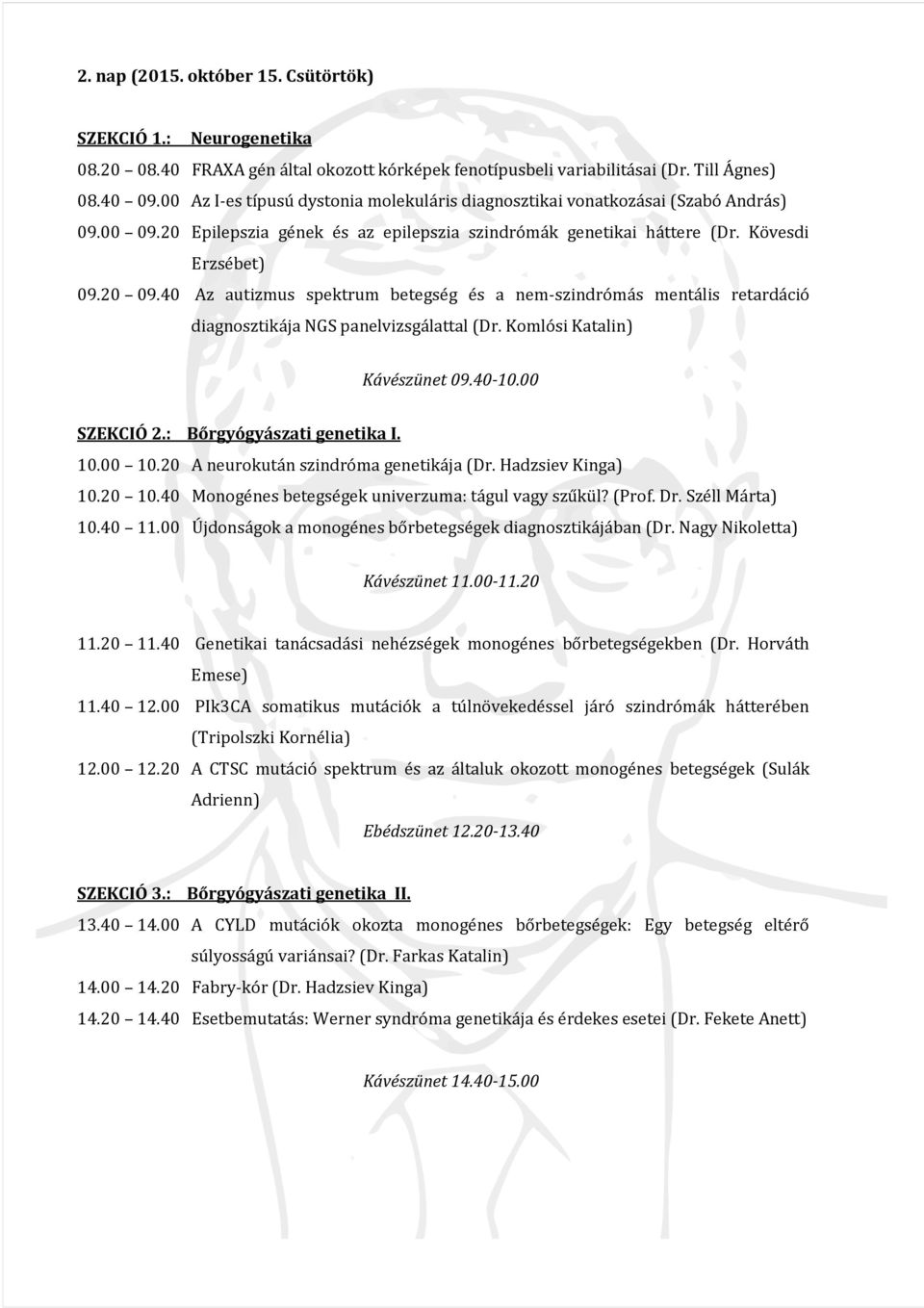 40 Az autizmus spektrum betegség és a nem-szindrómás mentális retardáció diagnosztikája NGS panelvizsgálattal (Dr. Komlósi Katalin) Kávészünet 09.40-10.00 SZEKCIÓ 2.: Bőrgyógyászati genetika I. 10.