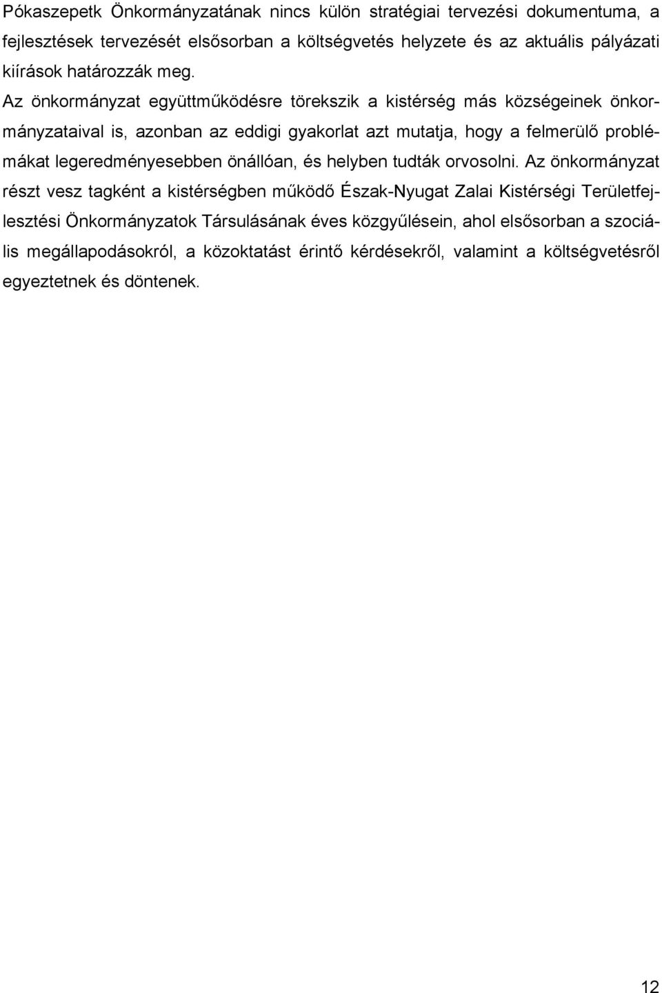 Az önkormányzat együttműködésre törekszik a kistérség más községeinek önkormányzataival is, azonban az eddigi gyakorlat azt mutatja, hogy a felmerülő problémákat