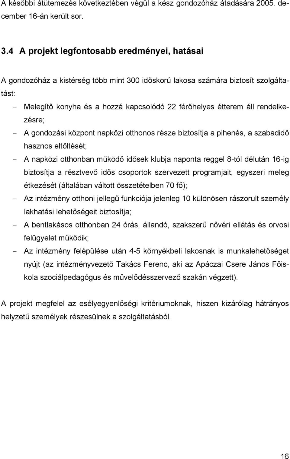 rendelkezésre; - A gondozási központ napközi otthonos része biztosítja a pihenés, a szabadidő hasznos eltöltését; - A napközi otthonban működő idősek klubja naponta reggel 8-tól délután 16-ig