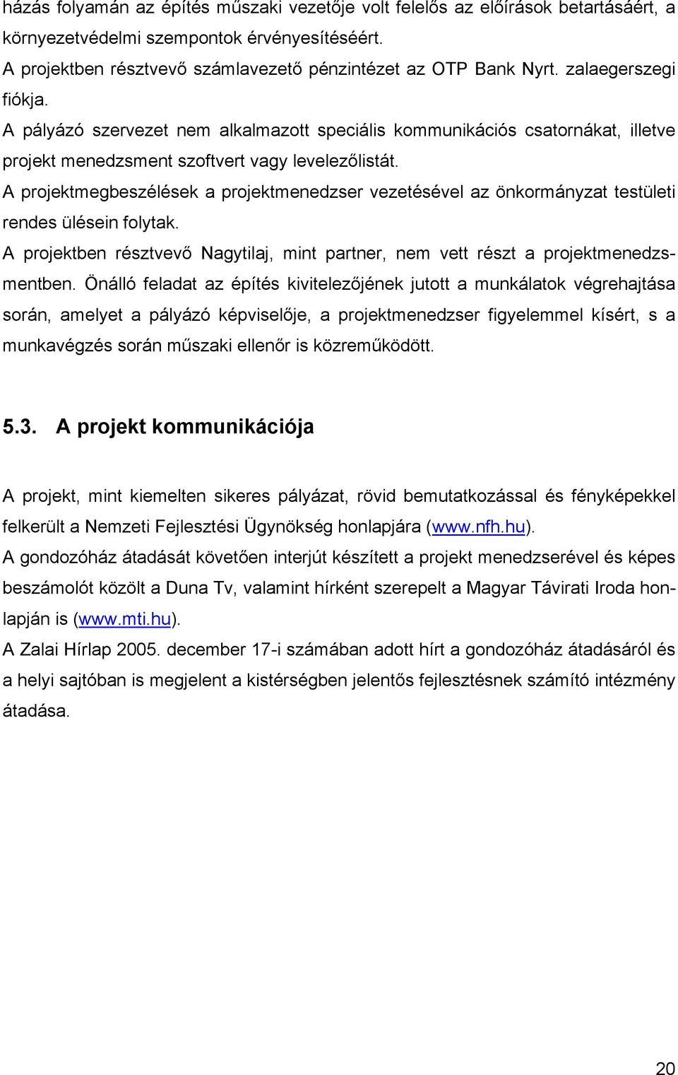 A projektmegbeszélések a projektmenedzser vezetésével az önkormányzat testületi rendes ülésein folytak. A projektben résztvevő Nagytilaj, mint partner, nem vett részt a projektmenedzsmentben.