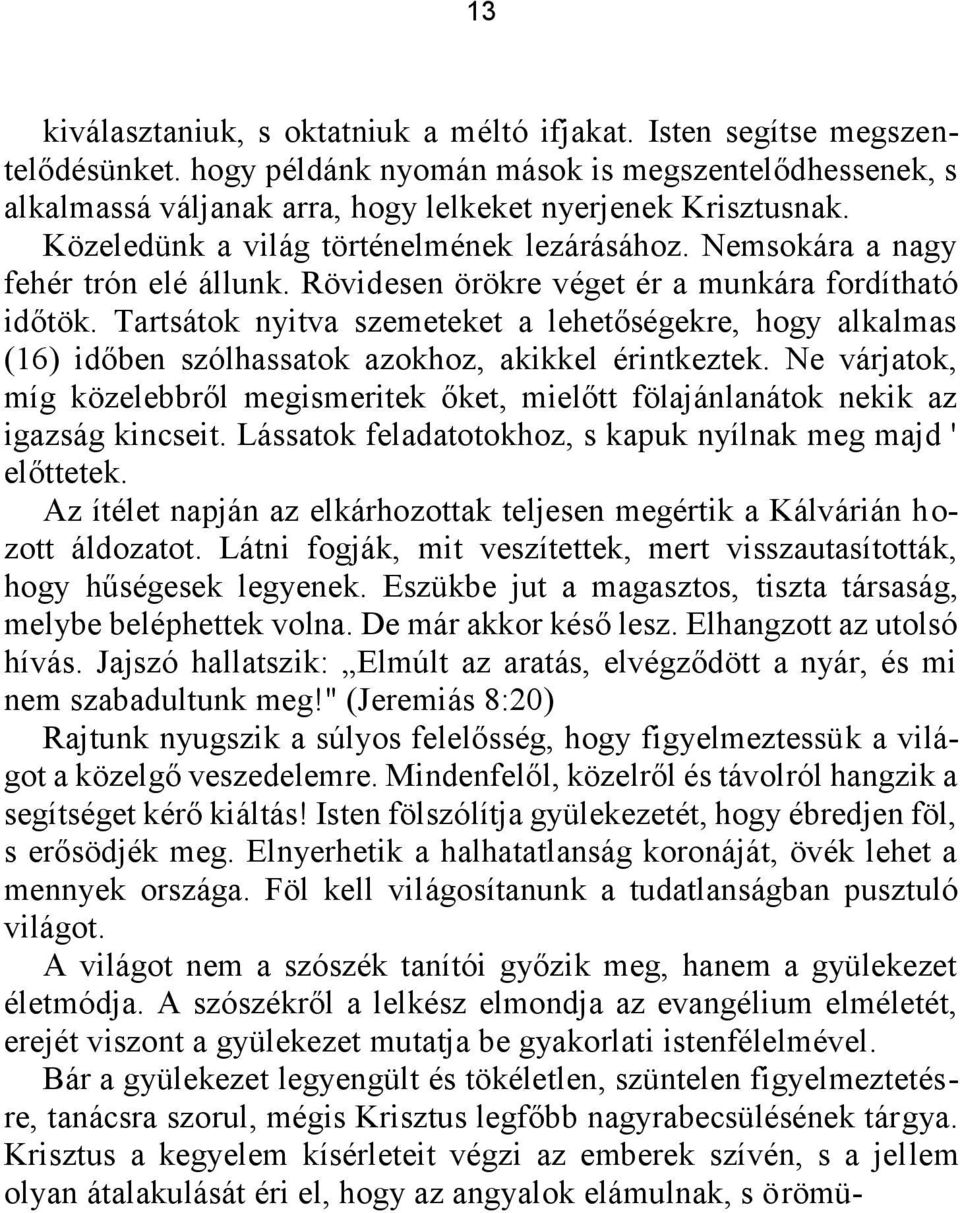 Tartsátok nyitva szemeteket a lehetőségekre, hogy alkalmas (16) időben szólhassatok azokhoz, akikkel érintkeztek.