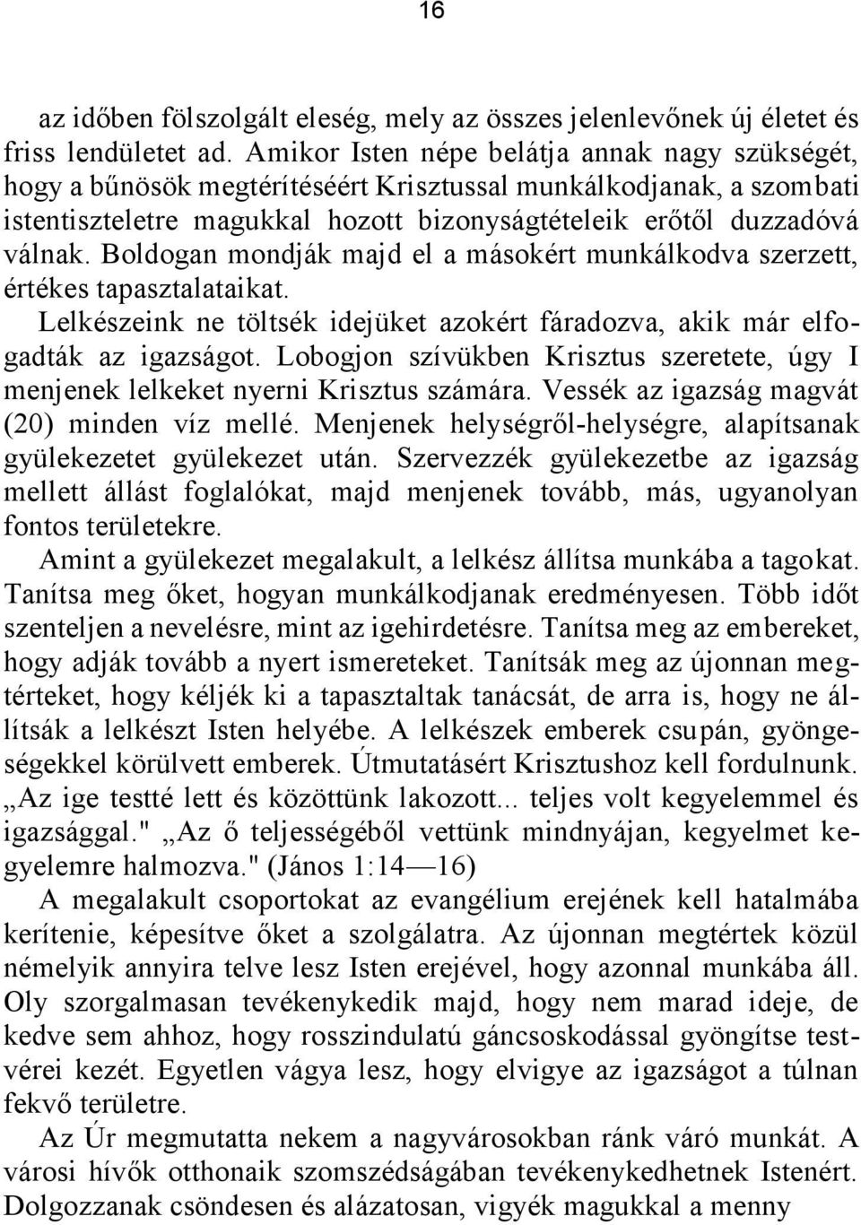 Boldogan mondják majd el a másokért munkálkodva szerzett, értékes tapasztalataikat. Lelkészeink ne töltsék idejüket azokért fáradozva, akik már elfogadták az igazságot.