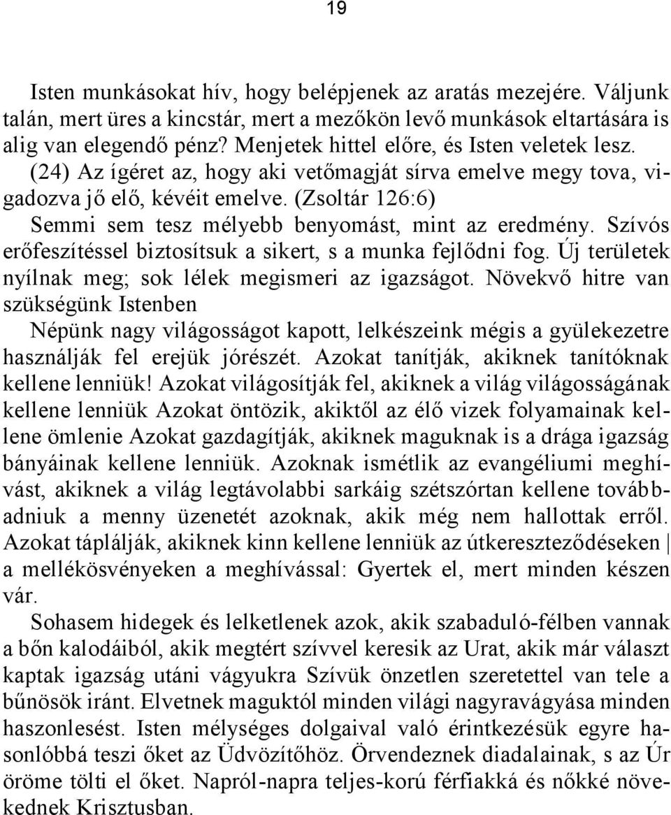 (Zsoltár 126:6) Semmi sem tesz mélyebb benyomást, mint az eredmény. Szívós erőfeszítéssel biztosítsuk a sikert, s a munka fejlődni fog. Új területek nyílnak meg; sok lélek megismeri az igazságot.