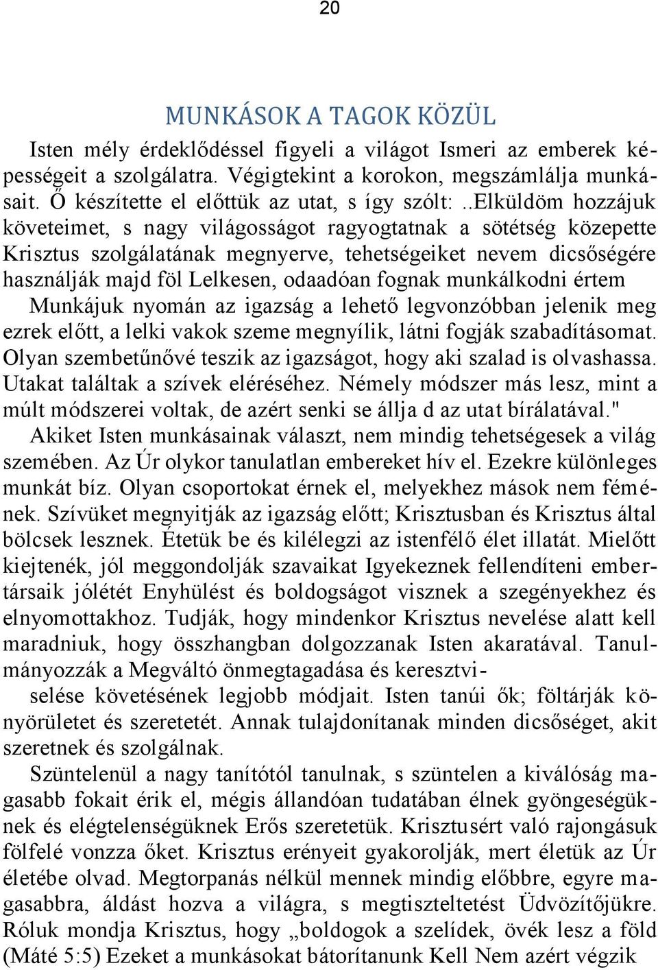 .elküldöm hozzájuk követeimet, s nagy világosságot ragyogtatnak a sötétség közepette Krisztus szolgálatának megnyerve, tehetségeiket nevem dicsőségére használják majd föl Lelkesen, odaadóan fognak