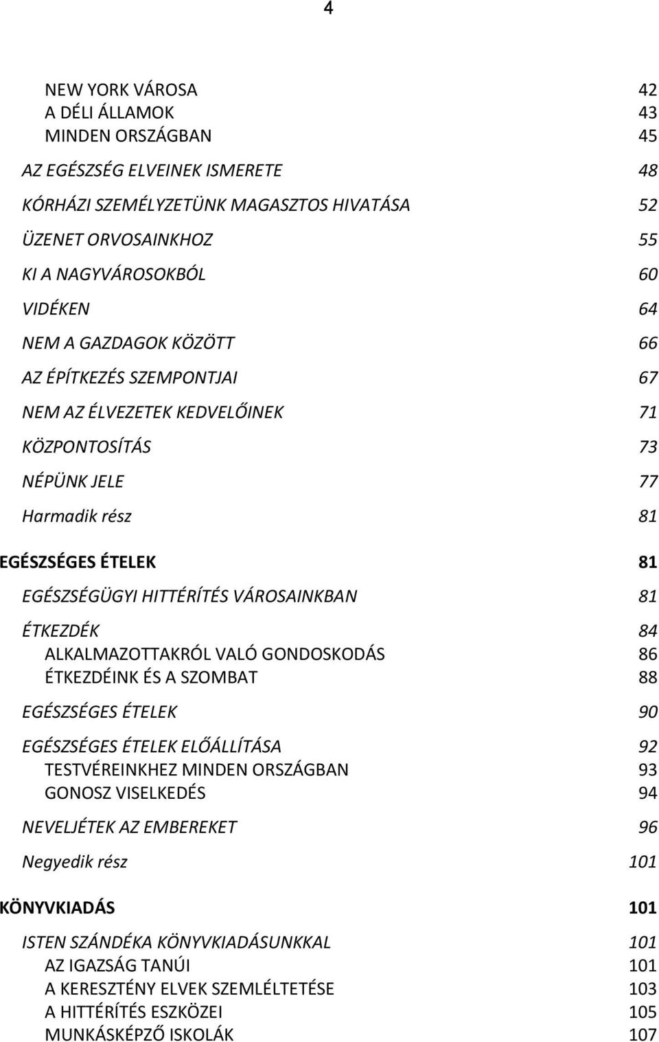 ÉTKEZDÉK 84 ALKALMAZOTTAKRÓL VALÓ GONDOSKODÁS 86 ÉTKEZDÉINK ÉS A SZOMBAT 88 EGÉSZSÉGES ÉTELEK 90 EGÉSZSÉGES ÉTELEK ELŐÁLLÍTÁSA 92 TESTVÉREINKHEZ MINDEN ORSZÁGBAN 93 GONOSZ VISELKEDÉS 94