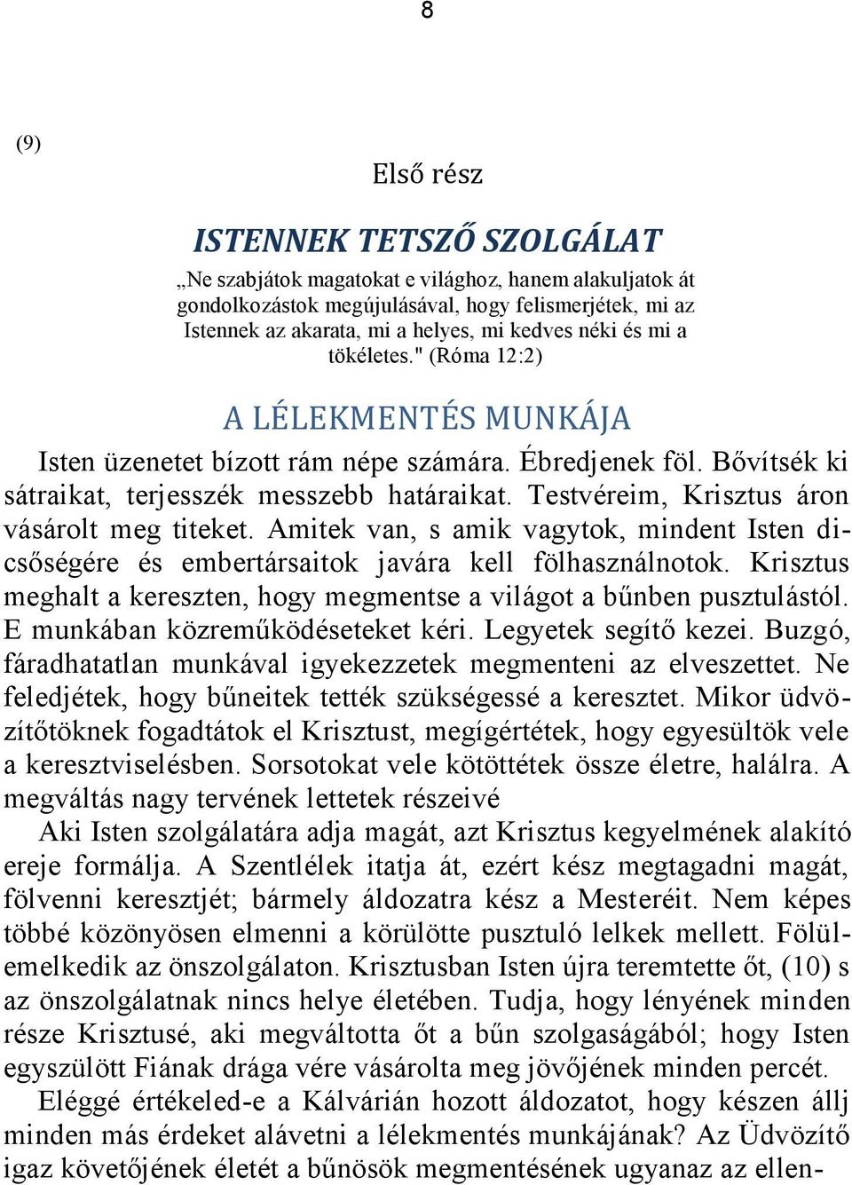 Testvéreim, Krisztus áron vásárolt meg titeket. Amitek van, s amik vagytok, mindent Isten dicsőségére és embertársaitok javára kell fölhasználnotok.