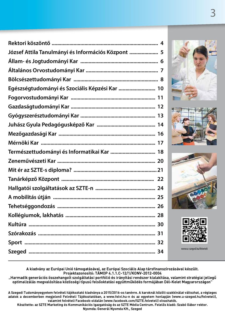 .. 16 Mérnöki Kar... 17 Természettudományi és Informatikai Kar... 18 Zeneművészeti Kar... 20 Mit ér az SZTE-s diploma?... 21 Tanárképző Központ... 22 Hallgatói szolgáltatások az SZTE-n.