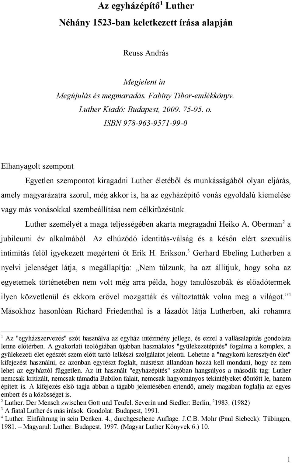 kiemelése vagy más vonásokkal szembeállítása nem célkitűzésünk. Luther személyét a maga teljességében akarta megragadni Heiko A. Oberman 2 a jubileumi év alkalmából.