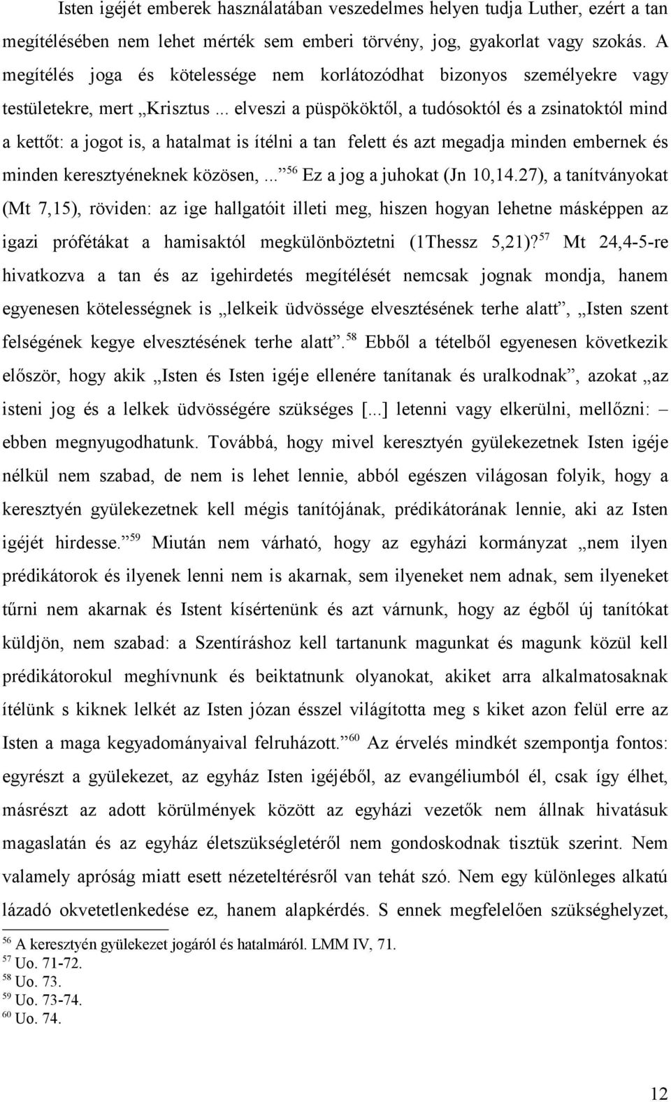 .. elveszi a püspököktől, a tudósoktól és a zsinatoktól mind a kettőt: a jogot is, a hatalmat is ítélni a tan felett és azt megadja minden embernek és minden keresztyéneknek közösen,.