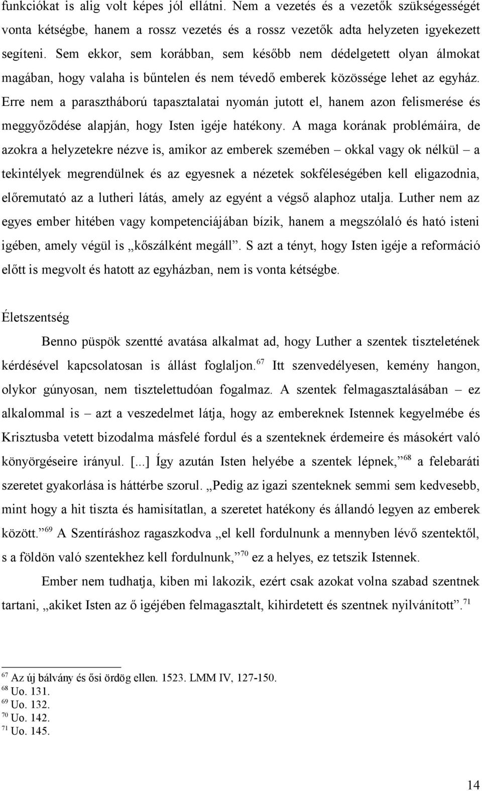 Erre nem a parasztháború tapasztalatai nyomán jutott el, hanem azon felismerése és meggyőződése alapján, hogy Isten igéje hatékony.