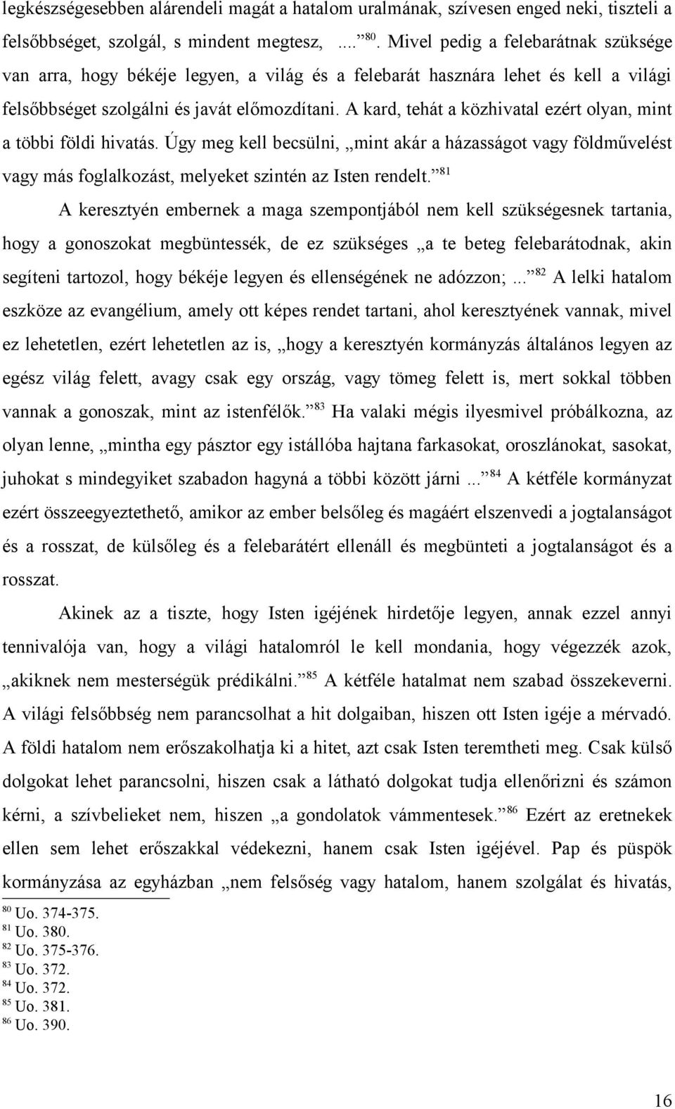 A kard, tehát a közhivatal ezért olyan, mint a többi földi hivatás. Úgy meg kell becsülni, mint akár a házasságot vagy földművelést vagy más foglalkozást, melyeket szintén az Isten rendelt.