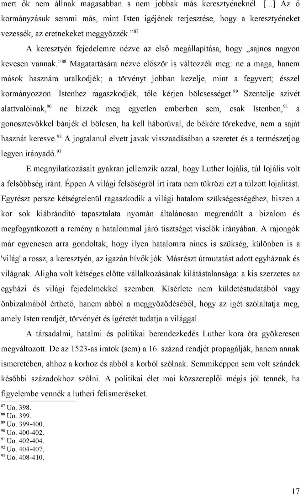 88 Magatartására nézve először is változzék meg: ne a maga, hanem mások hasznára uralkodjék; a törvényt jobban kezelje, mint a fegyvert; ésszel kormányozzon.