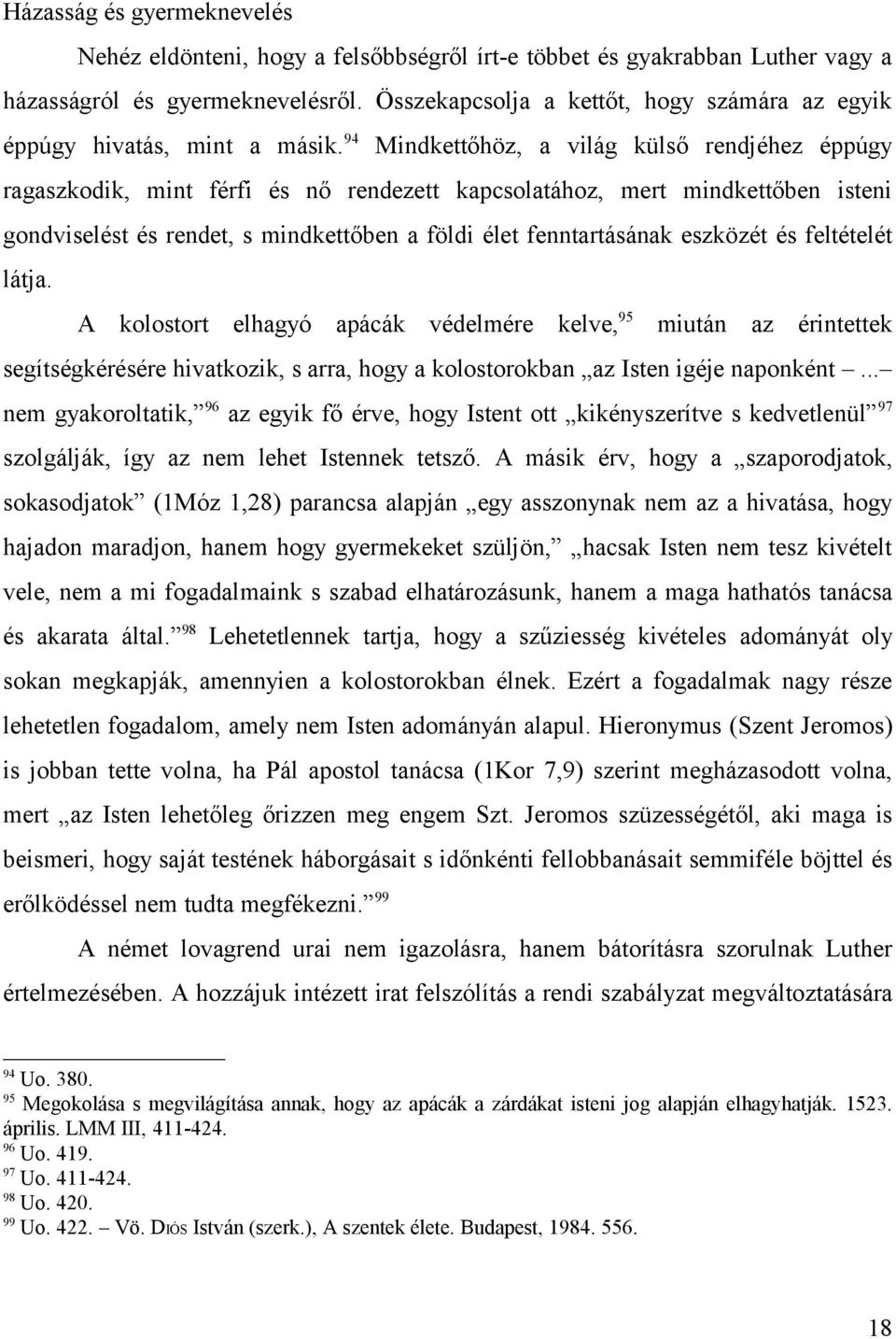 94 Mindkettőhöz, a világ külső rendjéhez éppúgy ragaszkodik, mint férfi és nő rendezett kapcsolatához, mert mindkettőben isteni gondviselést és rendet, s mindkettőben a földi élet fenntartásának