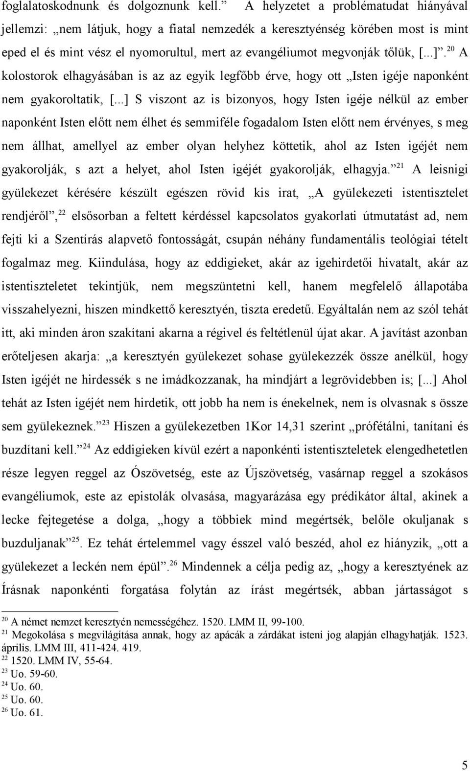 20 A kolostorok elhagyásában is az az egyik legfőbb érve, hogy ott Isten igéje naponként nem gyakoroltatik, [.