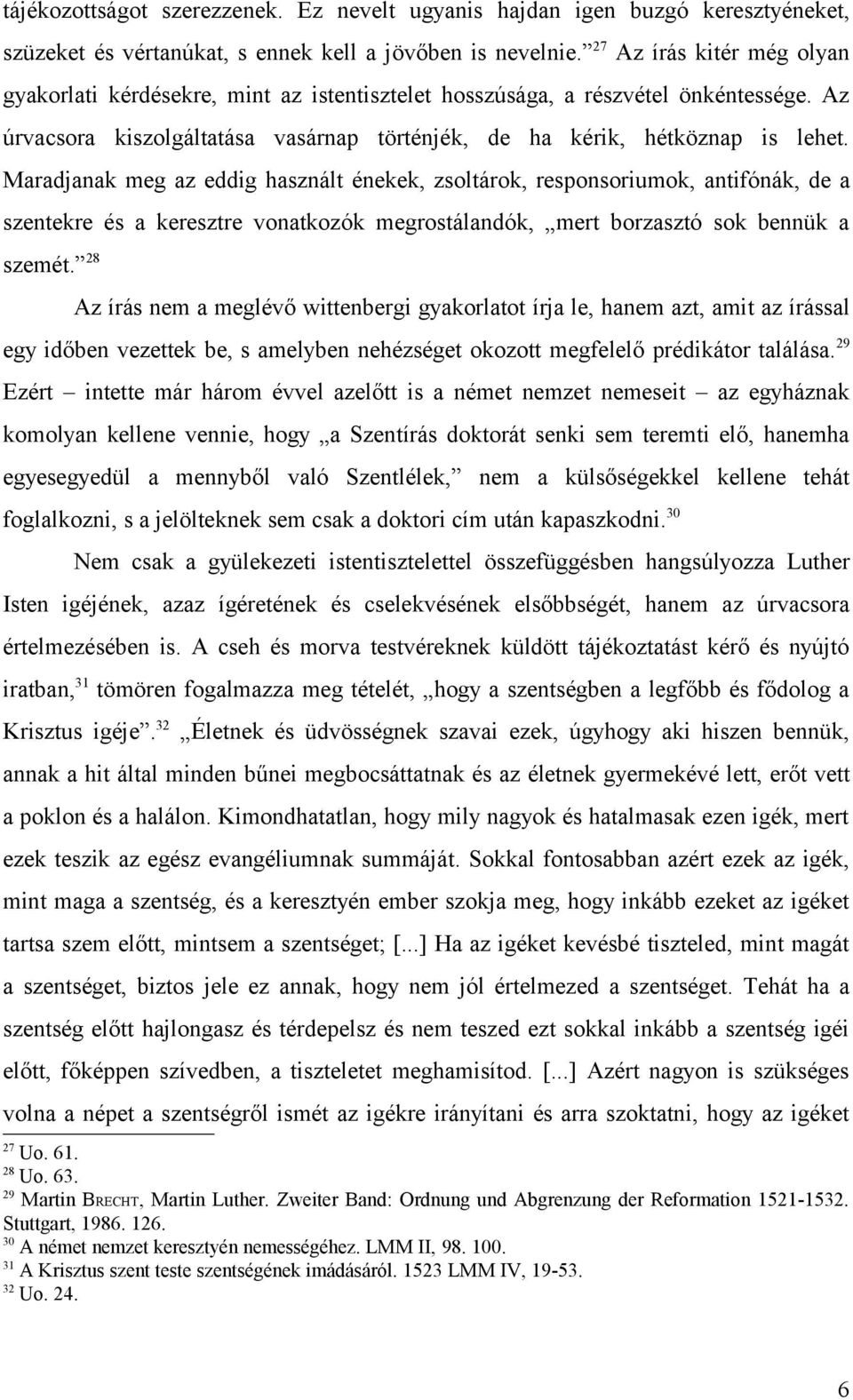 Maradjanak meg az eddig használt énekek, zsoltárok, responsoriumok, antifónák, de a szentekre és a keresztre vonatkozók megrostálandók, mert borzasztó sok bennük a szemét.