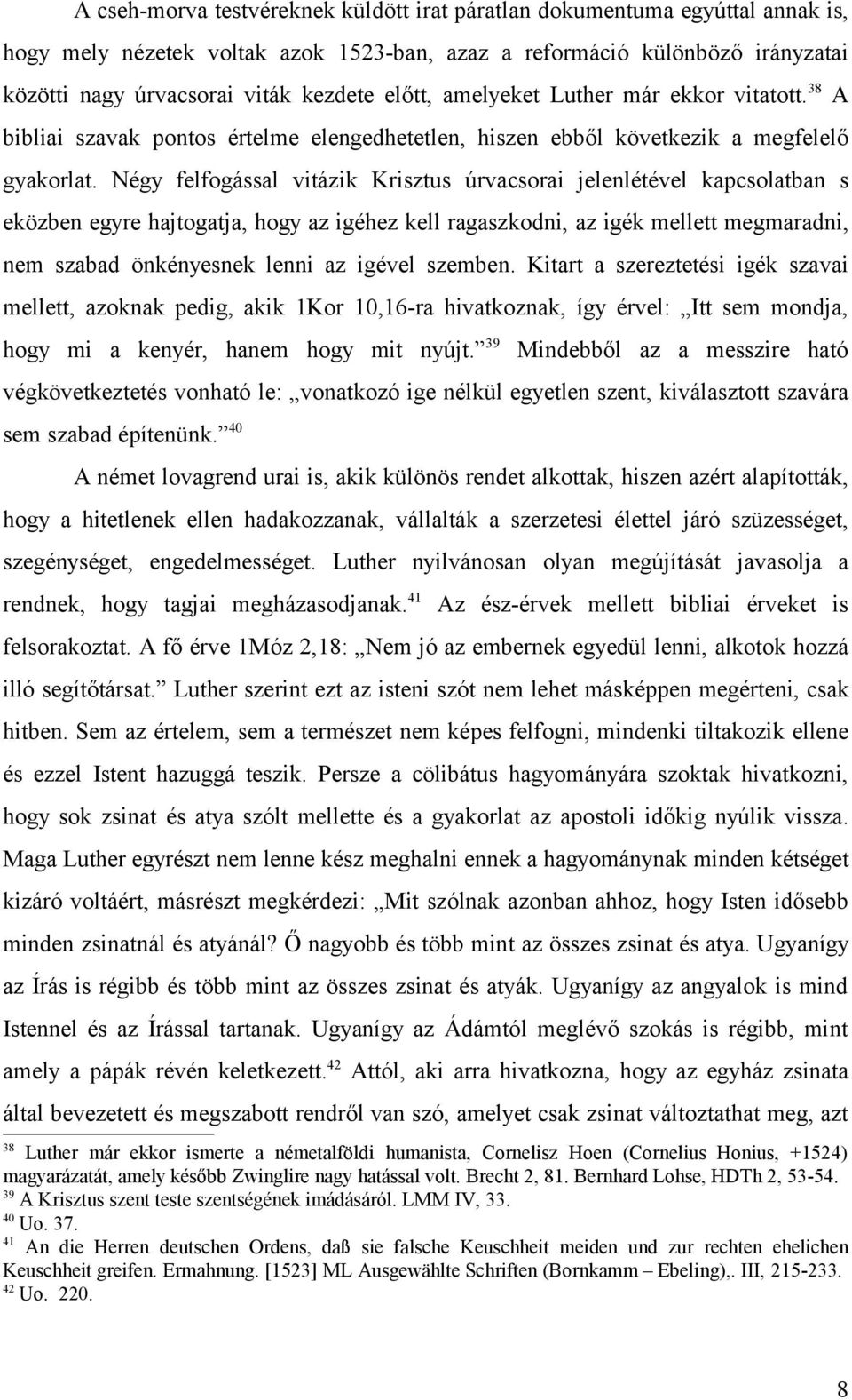 Négy felfogással vitázik Krisztus úrvacsorai jelenlétével kapcsolatban s eközben egyre hajtogatja, hogy az igéhez kell ragaszkodni, az igék mellett megmaradni, nem szabad önkényesnek lenni az igével