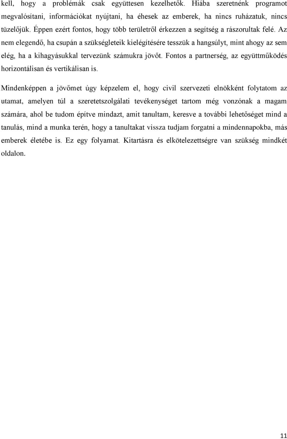 Az nem elegendő, ha csupán a szükségleteik kielégítésére tesszük a hangsúlyt, mint ahogy az sem elég, ha a kihagyásukkal tervezünk számukra jövőt.