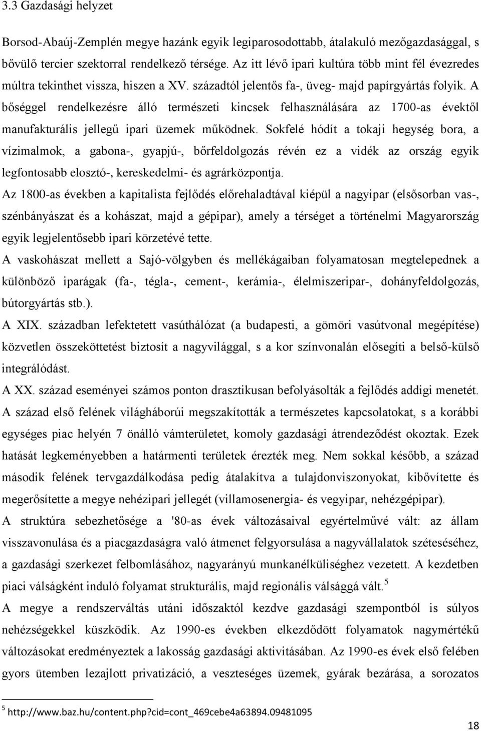 A bőséggel rendelkezésre álló természeti kincsek felhasználására az 1700-as évektől manufakturális jellegű ipari üzemek működnek.