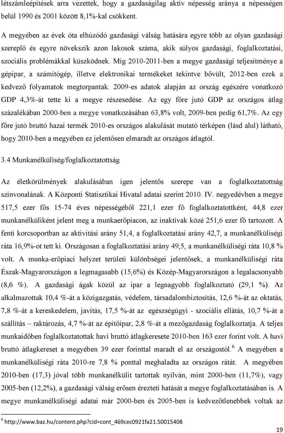 küszködnek. Míg 2010-2011-ben a megye gazdasági teljesítménye a gépipar, a számítógép, illetve elektronikai termékeket tekintve bővült, 2012-ben ezek a kedvező folyamatok megtorpantak.