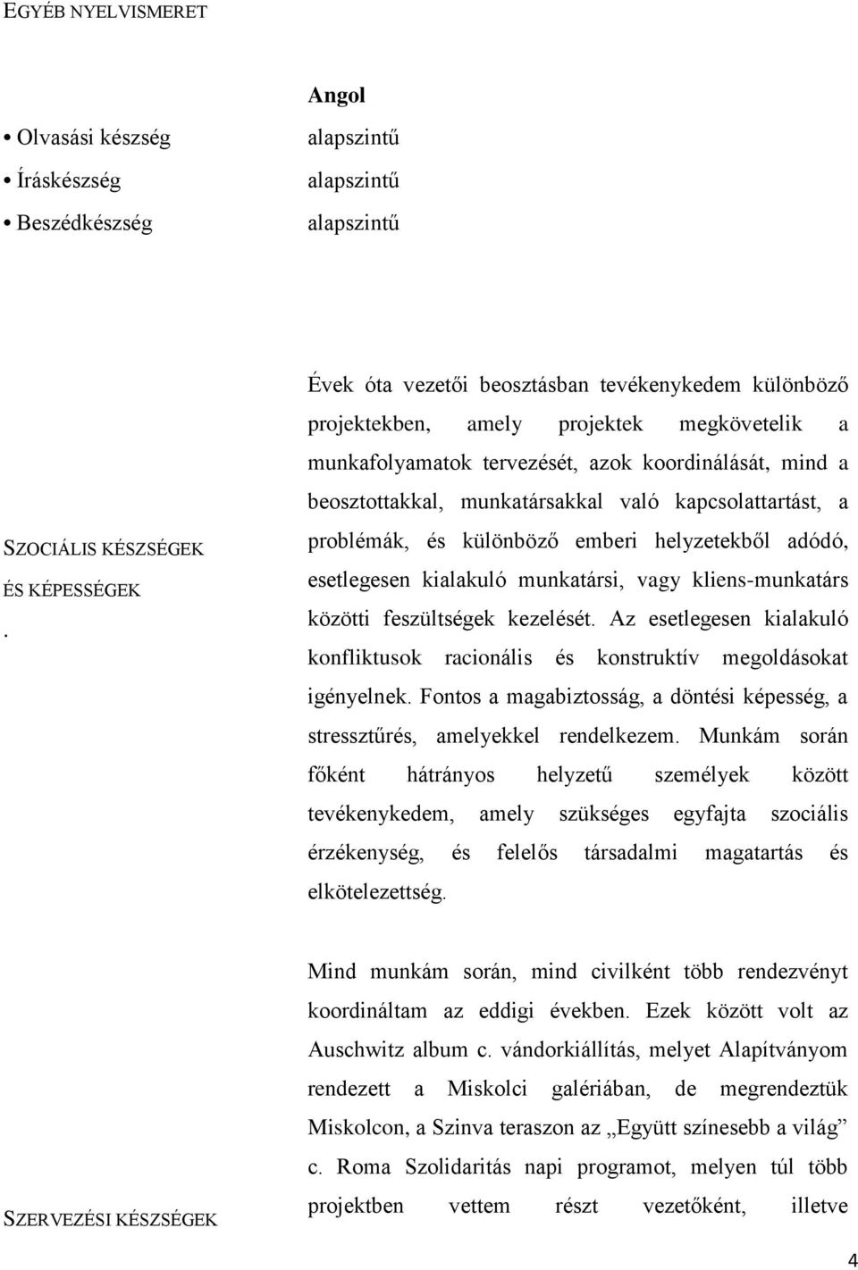 kapcsolattartást, a problémák, és különböző emberi helyzetekből adódó, esetlegesen kialakuló munkatársi, vagy kliens-munkatárs közötti feszültségek kezelését.