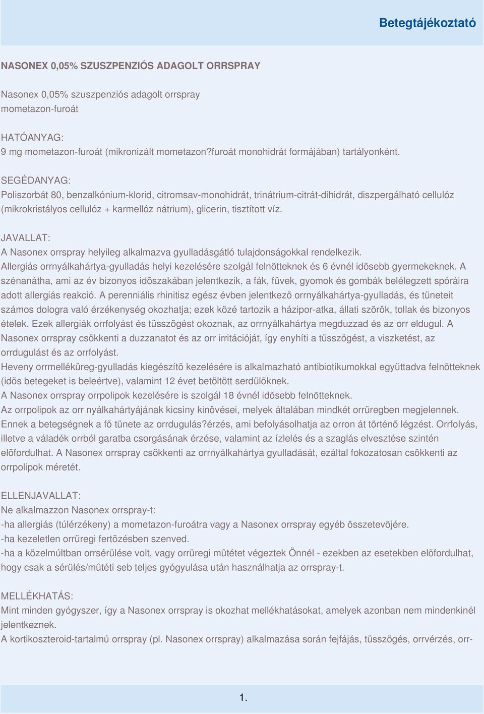 SEGÉDANYAG: Poliszorbát 80, benzalkónium-klorid, citromsav-monohidrát, trinátrium-citrát-dihidrát, diszpergálható cellulóz (mikrokristályos cellulóz + karmellóz nátrium), glicerin, tisztított víz.