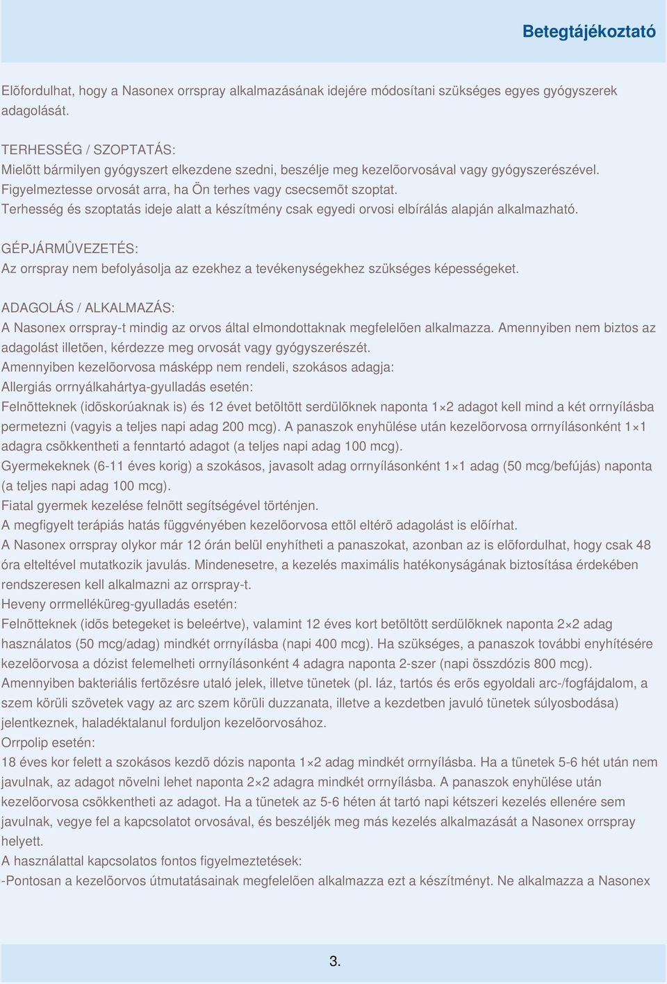 Terhesség és szoptatás ideje alatt a készítmény csak egyedi orvosi elbírálás alapján alkalmazható. GÉPJÁRMÛVEZETÉS: Az orrspray nem befolyásolja az ezekhez a tevékenységekhez szükséges képességeket.