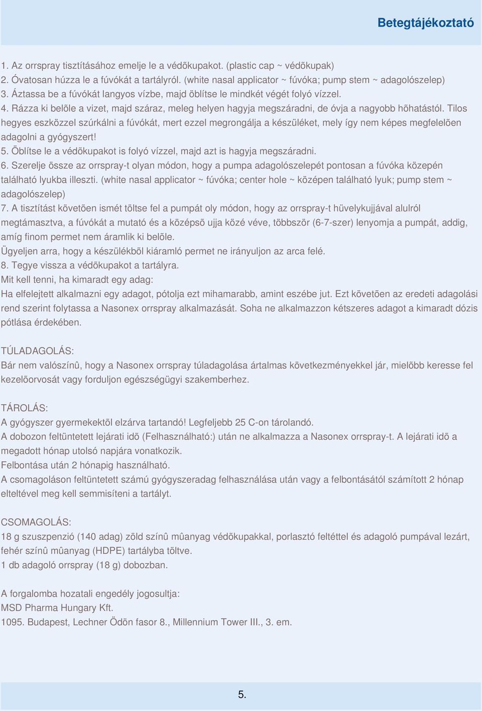 Tilos hegyes eszközzel szúrkálni a fúvókát, mert ezzel megrongálja a készüléket, mely így nem képes megfelelõen adagolni a gyógyszert! 5.