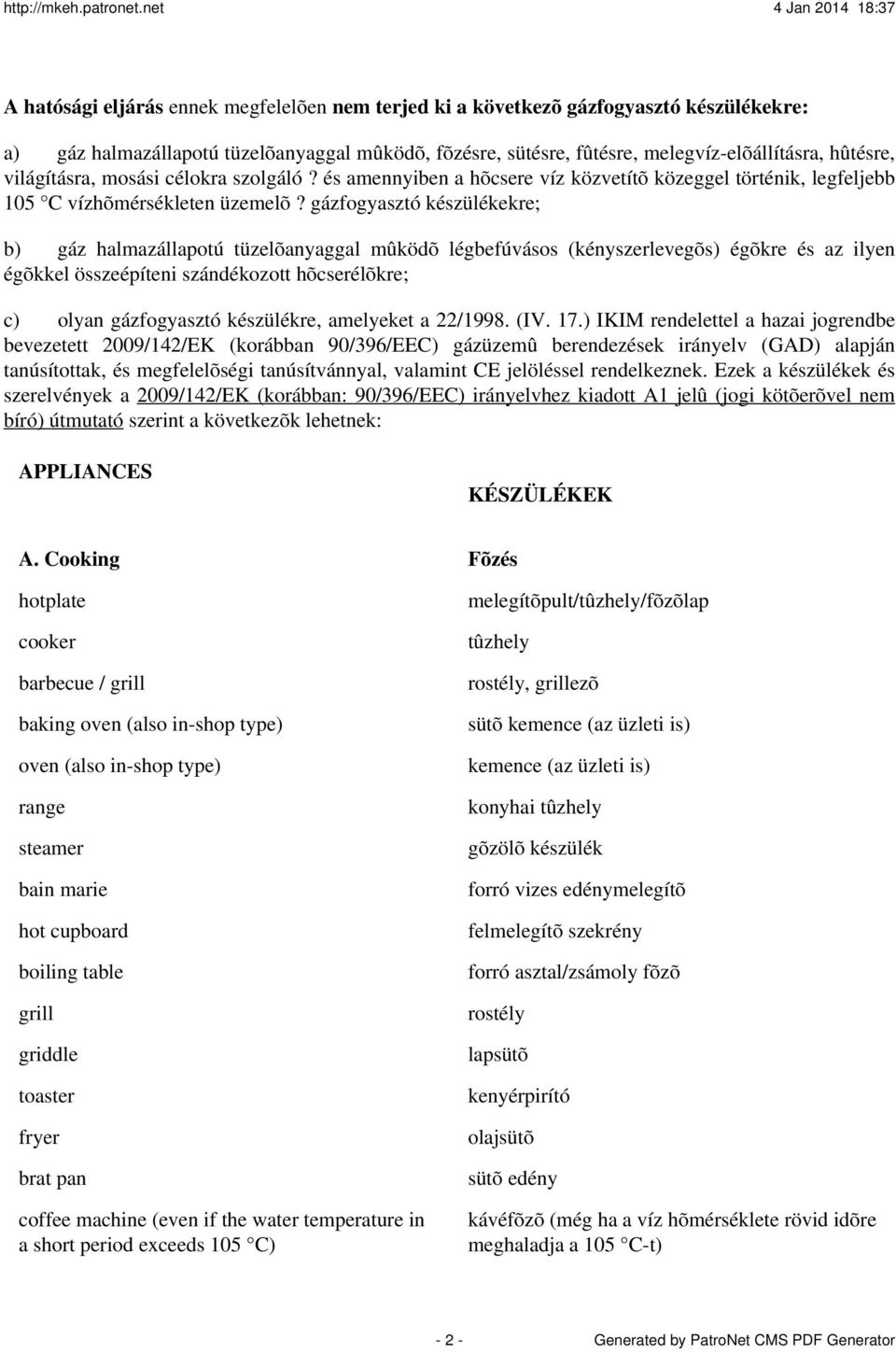 gázfogyasztó készülékekre; b) gáz halmazállapotú tüzelõanyaggal mûködõ légbefúvásos (kényszerlevegõs) égõkre és az ilyen égõkkel összeépíteni szándékozott hõcserélõkre; c) olyan gázfogyasztó