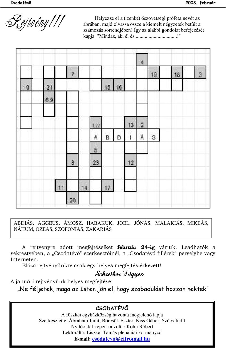 ..!" ABDIÁS, AGGEUS, ÁMOSZ, HABAKUK, JOEL, JÓNÁS, MALAKIÁS, MIKEÁS, NÁHUM, OZEÁS, SZOFONIÁS, ZAKARIÁS A rejtvényre adott megfejtéseiket február 24-ig várjuk.