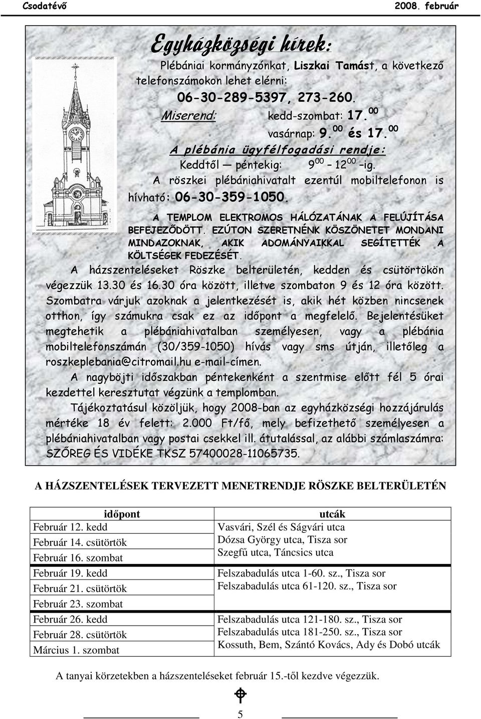 A TEMPLOM ELEKTROMOS HÁLÓZATÁNAK A FELÚJÍTÁSA BEFEJEZİDÖTT. EZÚTON SZERETNÉNK KÖSZÖNETET MONDANI MINDAZOKNAK, AKIK ADOMÁNYAIKKAL SEGÍTETTÉK A KÖLTSÉGEK FEDEZÉSÉT.