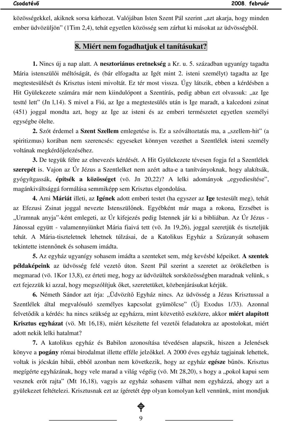 isteni személyt) tagadta az Ige megtestesülését és Krisztus isteni mivoltát. Ez tér most vissza.