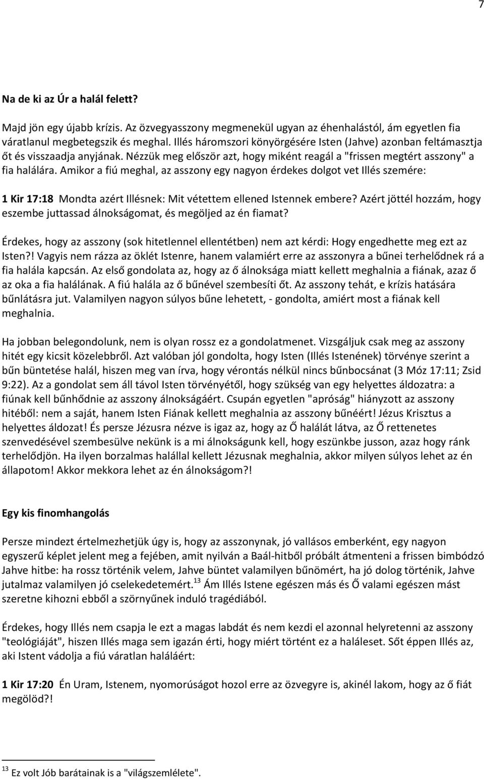 Amikor a fiú meghal, az asszony egy nagyon érdekes dolgot vet Illés szemére: 1 Kir 17:18 Mondta azért Illésnek: Mit vétettem ellened Istennek embere?