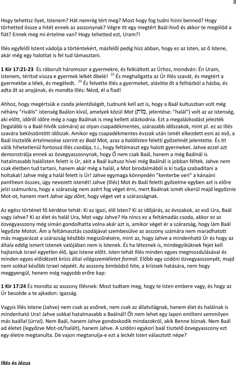 1 Kir 17:21-23 És ráborult háromszor a gyermekre, és felkiáltott az Úrhoz, mondván: Én Uram, Istenem, térítsd vissza e gyermek lelkét őbelé!