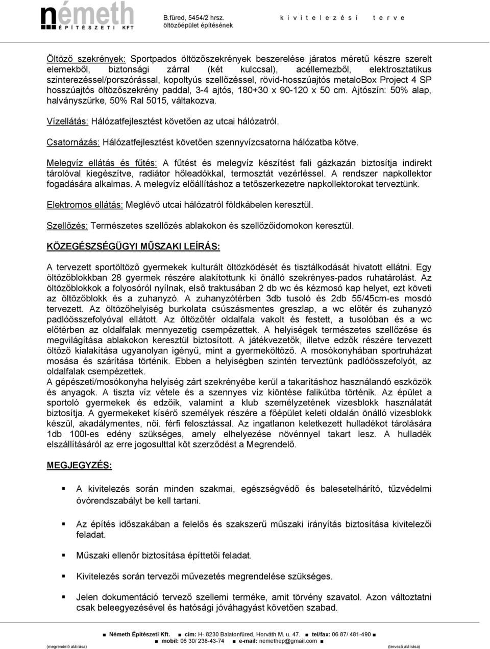 Vízellátás: Hálózatfejlesztést követően az utcai hálózatról. Csatornázás: Hálózatfejlesztést követően szennyvízcsatorna hálózatba kötve.