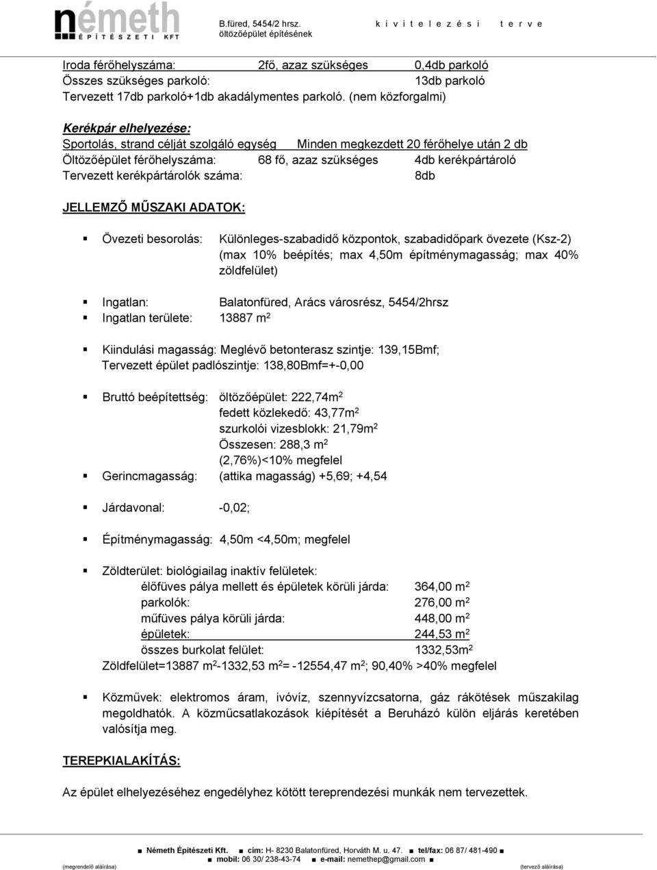 Tervezett kerékpártárolók száma: 8db JELLEMZŐ MŰSZAKI ADATOK: Övezeti besorolás: Különleges-szabadidő központok, szabadidőpark övezete (Ksz-2) (max 10% beépítés; max 4,50m építménymagasság; max 40%