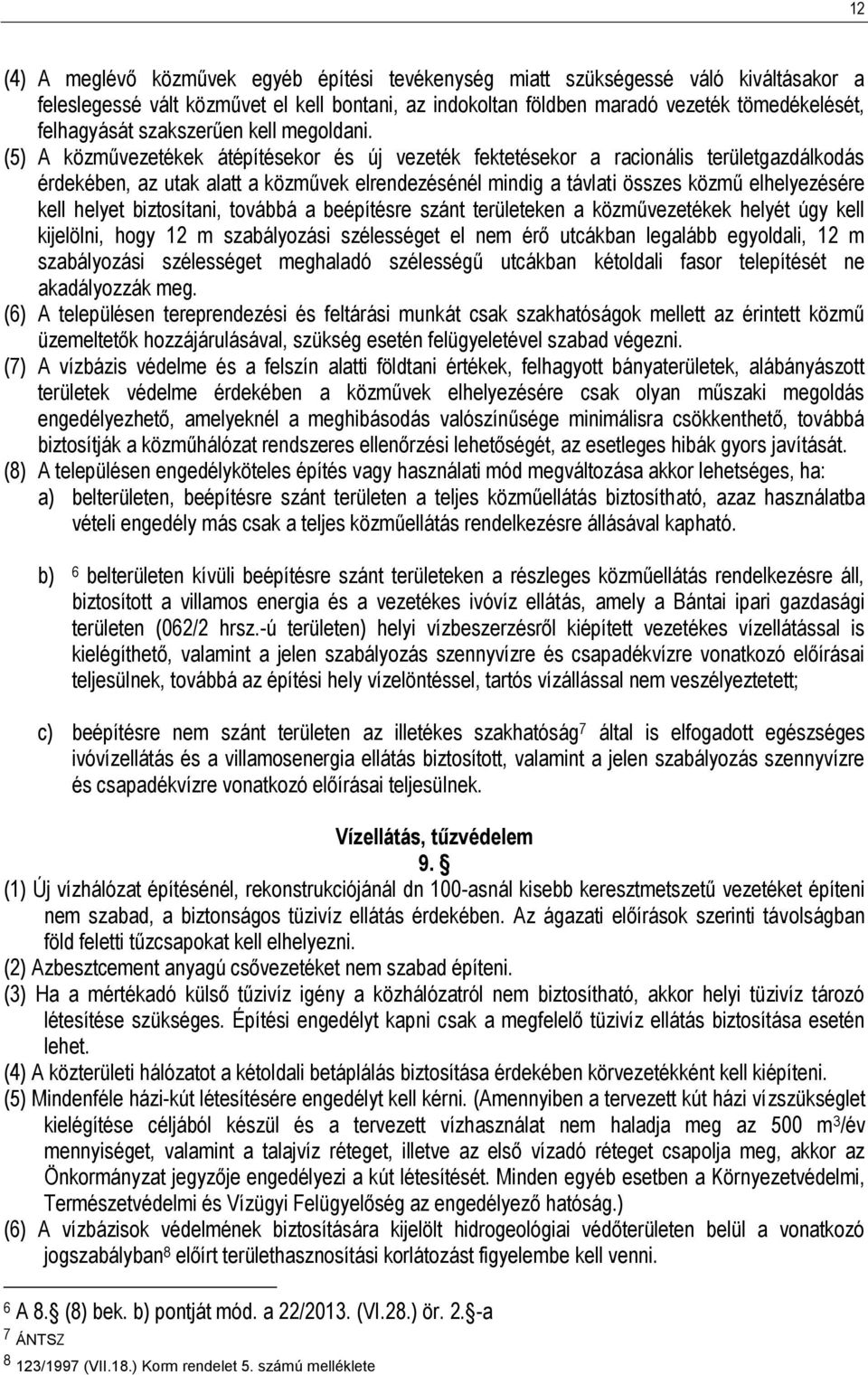 (5) A közművezetékek átépítésekor és új vezeték fektetésekor a racionális területgazdálkodás érdekében, az utak alatt a közművek elrendezésénél mindig a távlati összes közmű elhelyezésére kell helyet