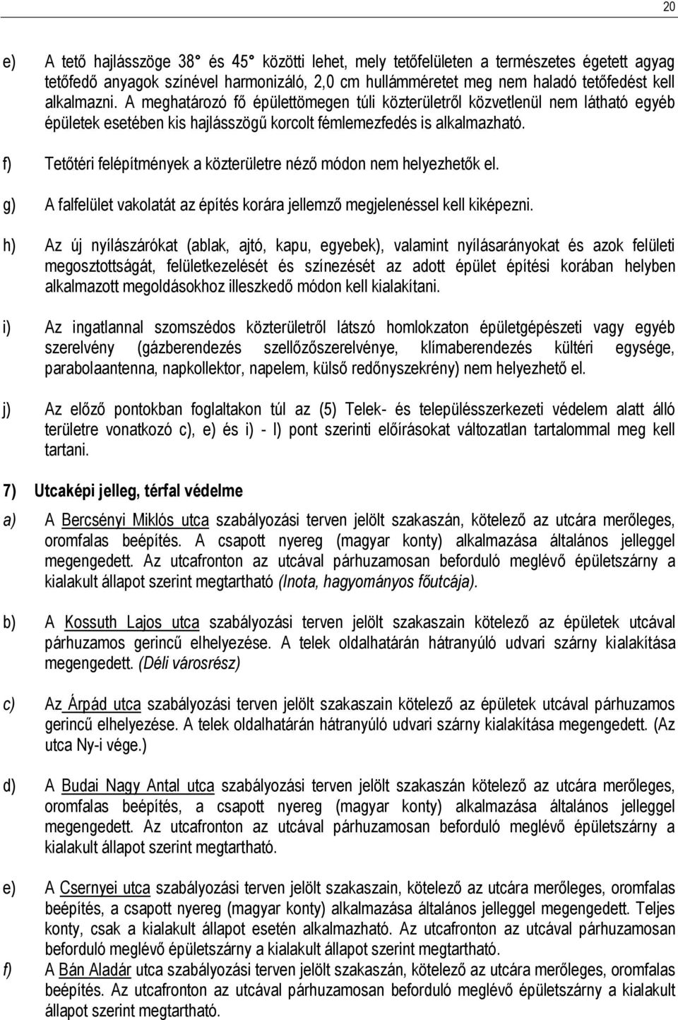 f) Tetőtéri felépítmények a közterületre néző módon nem helyezhetők el. g) A falfelület vakolatát az építés korára jellemző megjelenéssel kell kiképezni.