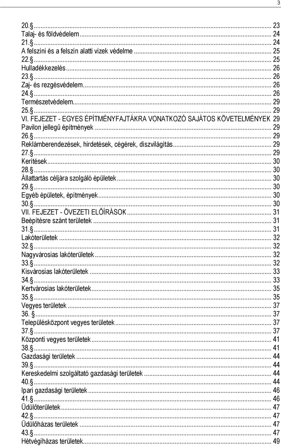 ... 29 Kerítések... 30 28.... 30 Állattartás céljára szolgáló épületek... 30 29.... 30 Egyéb épületek, építmények... 30 30.... 30 VII. FEJEZET - ÖVEZETI ELŐÍRÁSOK... 31 Beépítésre szánt területek.