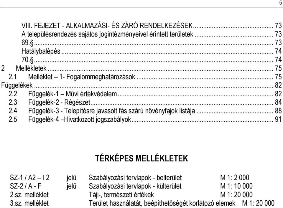 4 Függelék-3 - Telepítésre javasolt fás szárú növényfajok listája... 88 2.5 Függelék-4 Hivatkozott jogszabályok.