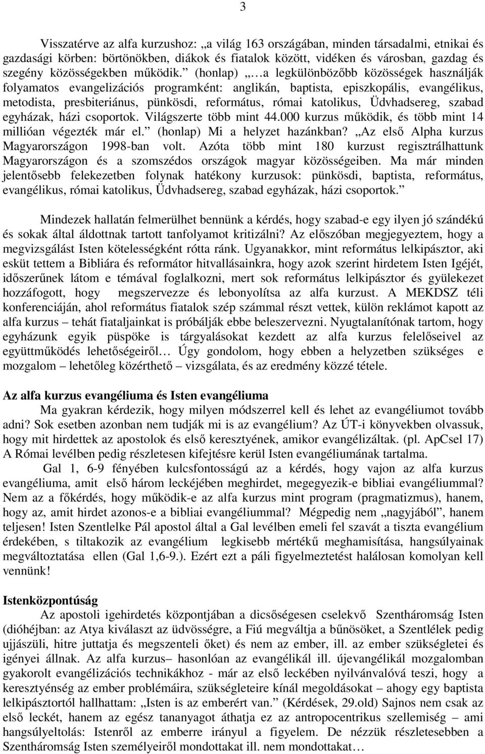 (honlap) a legkülönbözıbb közösségek használják folyamatos evangelizációs programként: anglikán, baptista, episzkopális, evangélikus, metodista, presbiteriánus, pünkösdi, református, római katolikus,