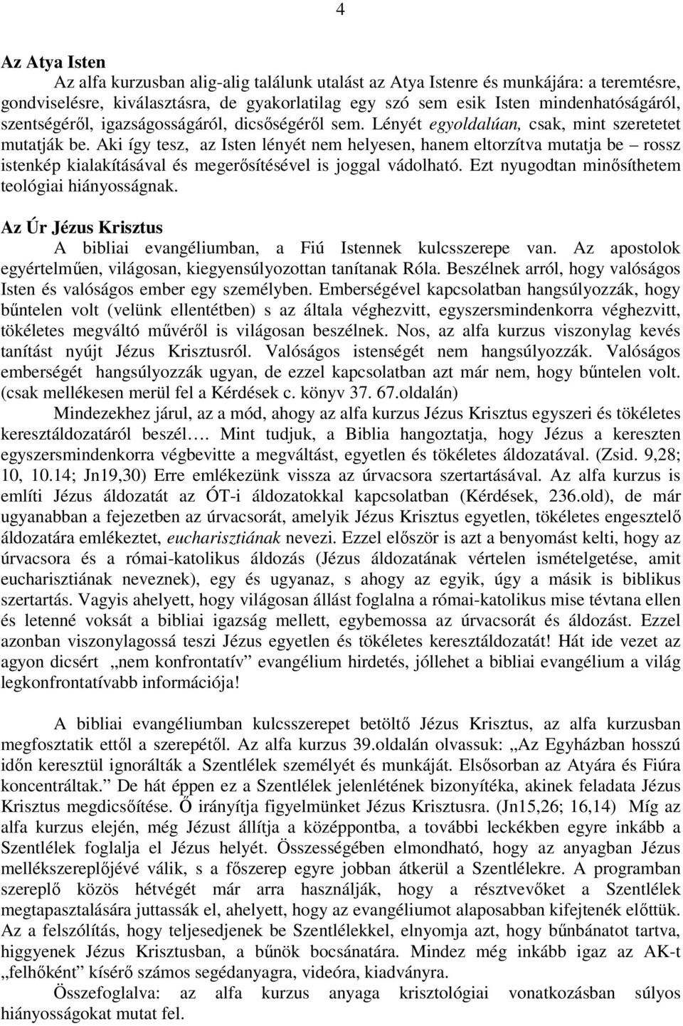 Aki így tesz, az Isten lényét nem helyesen, hanem eltorzítva mutatja be rossz istenkép kialakításával és megerısítésével is joggal vádolható. Ezt nyugodtan minısíthetem teológiai hiányosságnak.