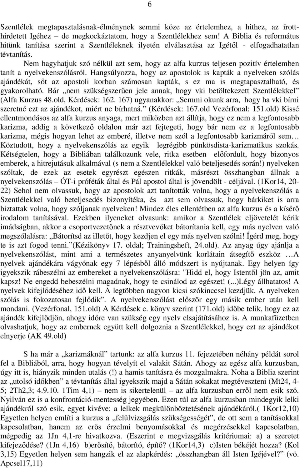 Nem hagyhatjuk szó nélkül azt sem, hogy az alfa kurzus teljesen pozitív értelemben tanít a nyelvekenszólásról.