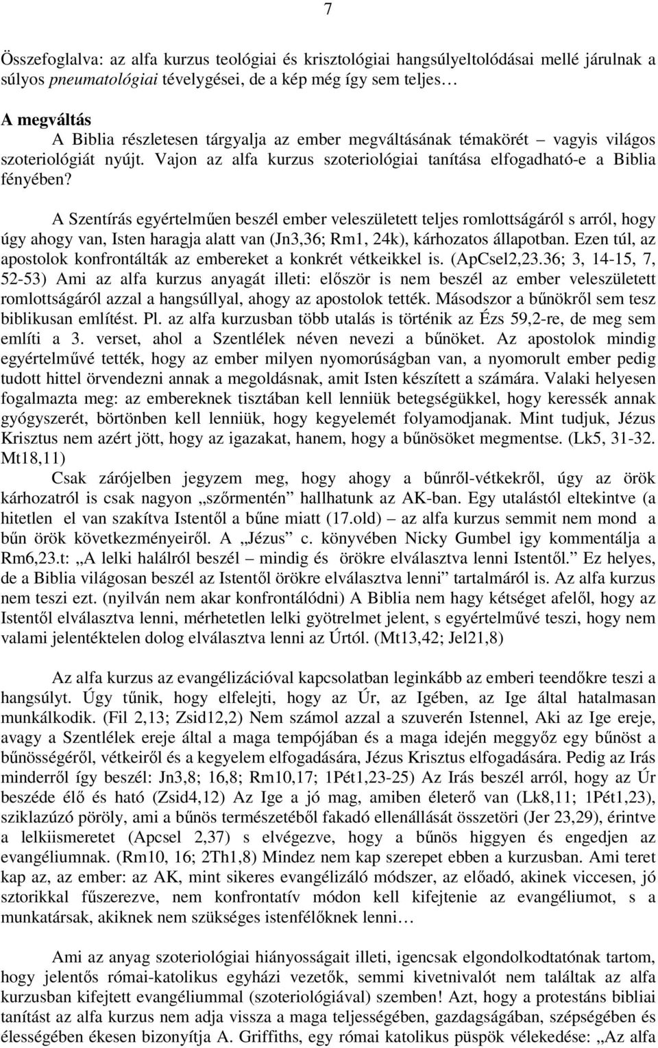 A Szentírás egyértelmően beszél ember veleszületett teljes romlottságáról s arról, hogy úgy ahogy van, Isten haragja alatt van (Jn3,36; Rm1, 24k), kárhozatos állapotban.