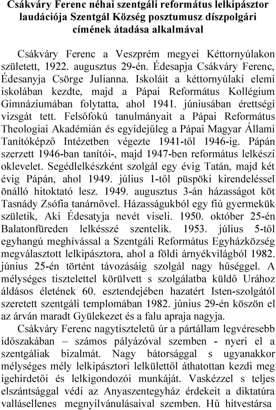 júniusában érettségi vizsgát tett. Felsőfokú tanulmányait a Pápai Református Theologiai Akadémián és egyidejűleg a Pápai Magyar Állami Tanítóképző Intézetben végezte 1941-től 1946-ig.