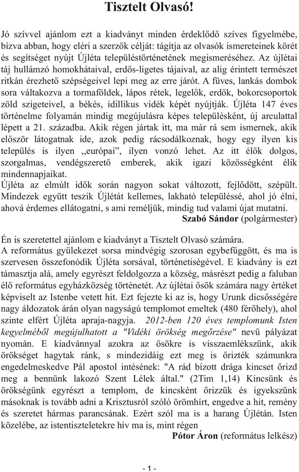 megismeréséhez. Az újlétai táj hullámzó homokhátaival, erdős-ligetes tájaival, az alig érintett természet ritkán érezhető szépségeivel lepi meg az erre járót.