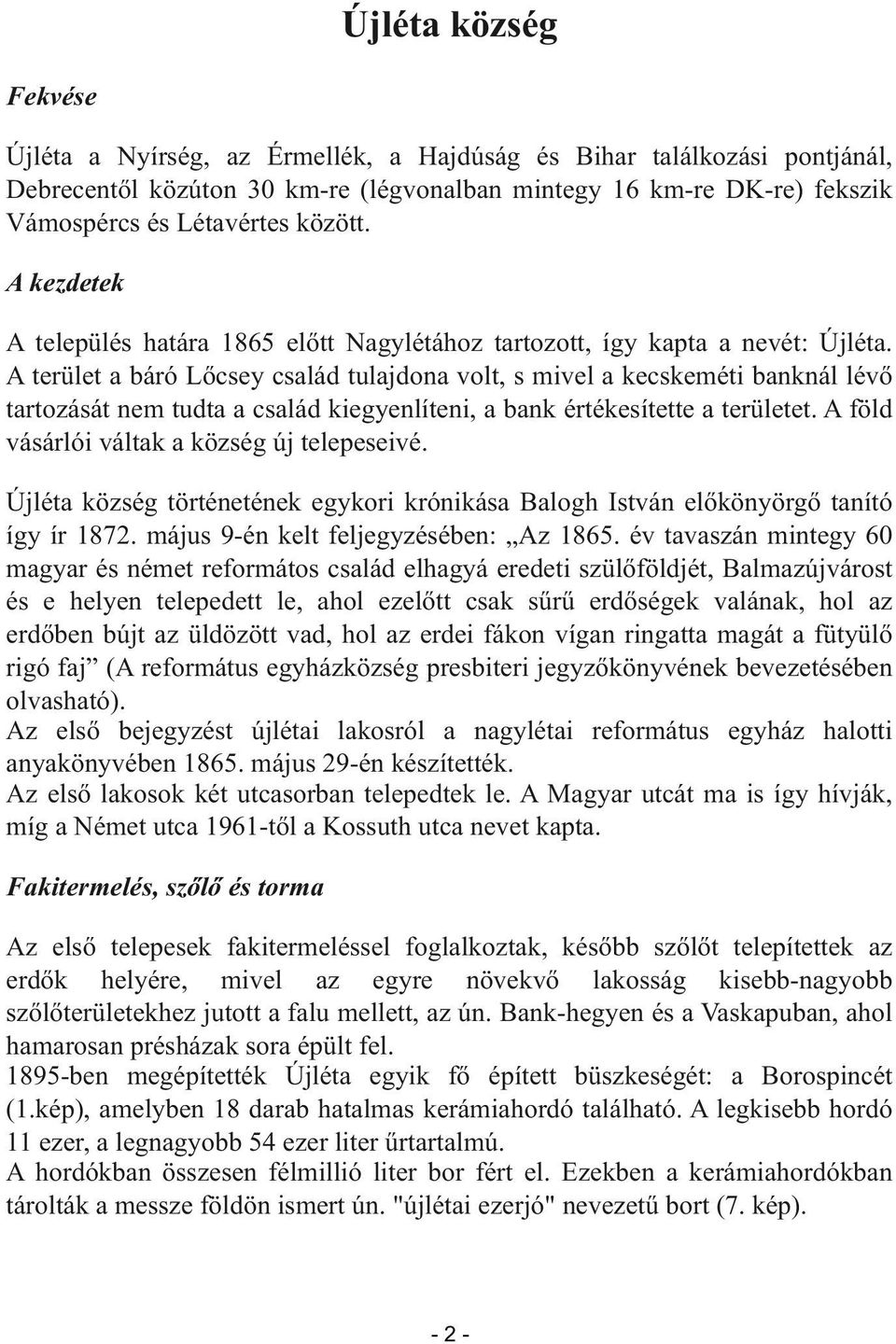 A terület a báró Lőcsey család tulajdona volt, s mivel a kecskeméti banknál lévő tartozását nem tudta a család kiegyenlíteni, a bank értékesítette a területet.