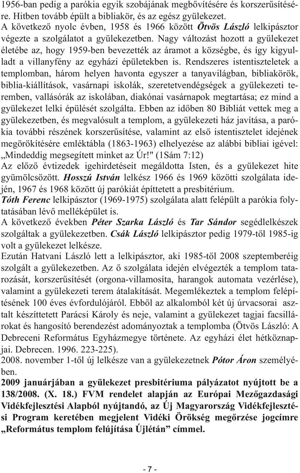 Nagy változást hozott a gyülekezet életébe az, hogy 1959-ben bevezették az áramot a községbe, és így kigyulladt a villanyfény az egyházi épületekben is.